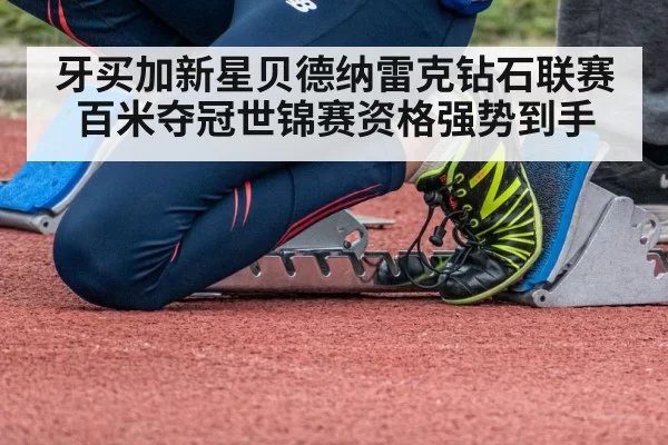 牙买加新星贝德纳雷克钻石联赛百米夺冠世锦赛资格强势到手